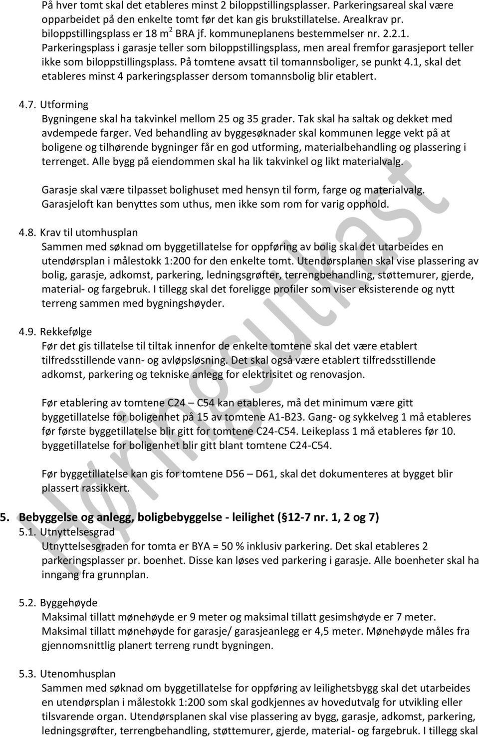 På tomtene avsatt til tomannsboliger, se punkt 4.1, skal det etableres minst 4 parkeringsplasser dersom tomannsbolig blir etablert. 4.7. Utforming Bygningene skal ha takvinkel mellom 25 og 35 grader.