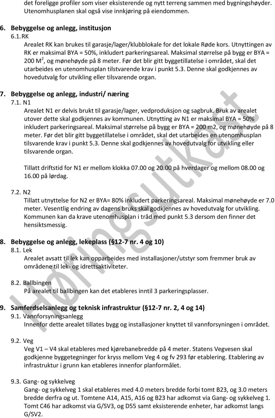 Maksimal størrelse på bygg er BYA = 200 M 2, og mønehøyde på 8 meter. Før det blir gitt byggetillatelse i området, skal det utarbeides en utenomhusplan tilstvarende krav i punkt 5.3.