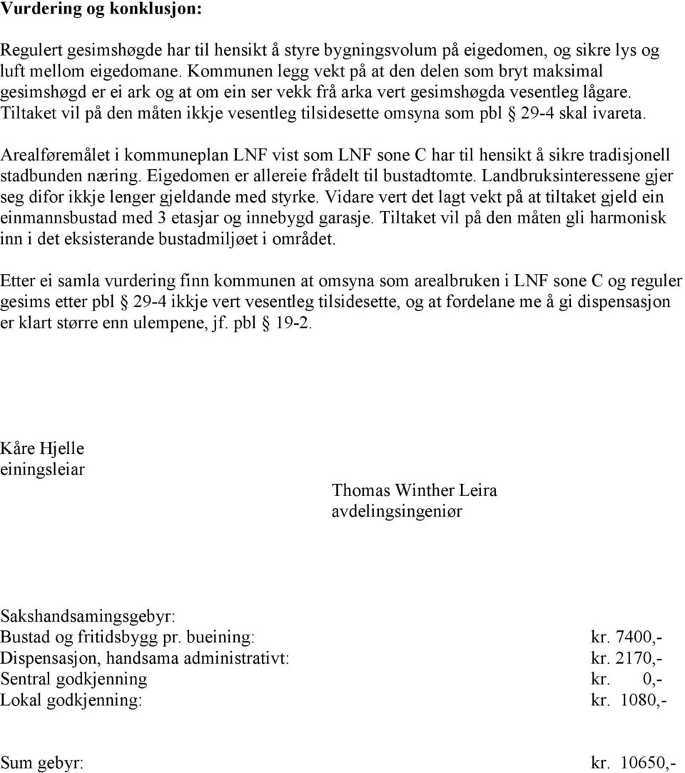 Tiltaket vil på den måten ikkje vesentleg tilsidesette omsyna som pbl 29-4 skal ivareta. Arealføremålet i kommuneplan LNF vist som LNF sone C har til hensikt å sikre tradisjonell stadbunden næring.