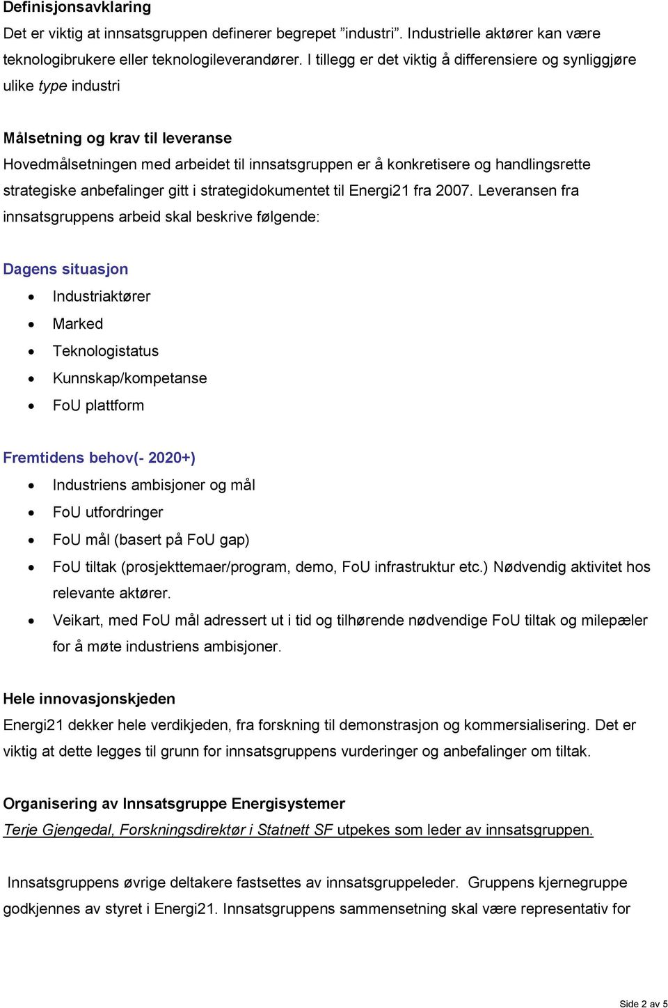 strategiske anbefalinger gitt i strategidokumentet til Energi21 fra 2007.