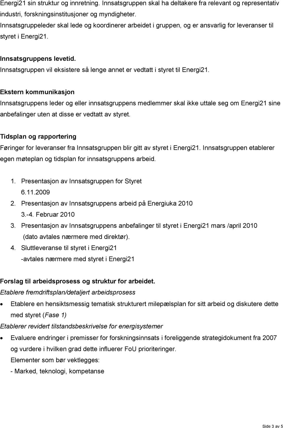 Innsatsgruppen vil eksistere så lenge annet er vedtatt i styret til Energi21.