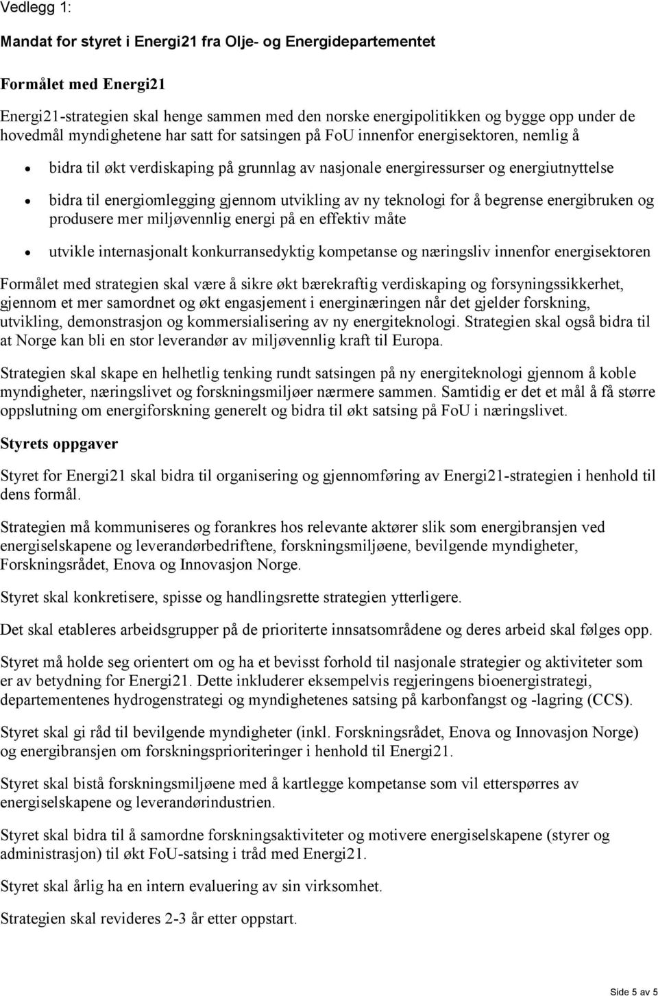 utvikling av ny teknologi for å begrense energibruken og produsere mer miljøvennlig energi på en effektiv måte utvikle internasjonalt konkurransedyktig kompetanse og næringsliv innenfor