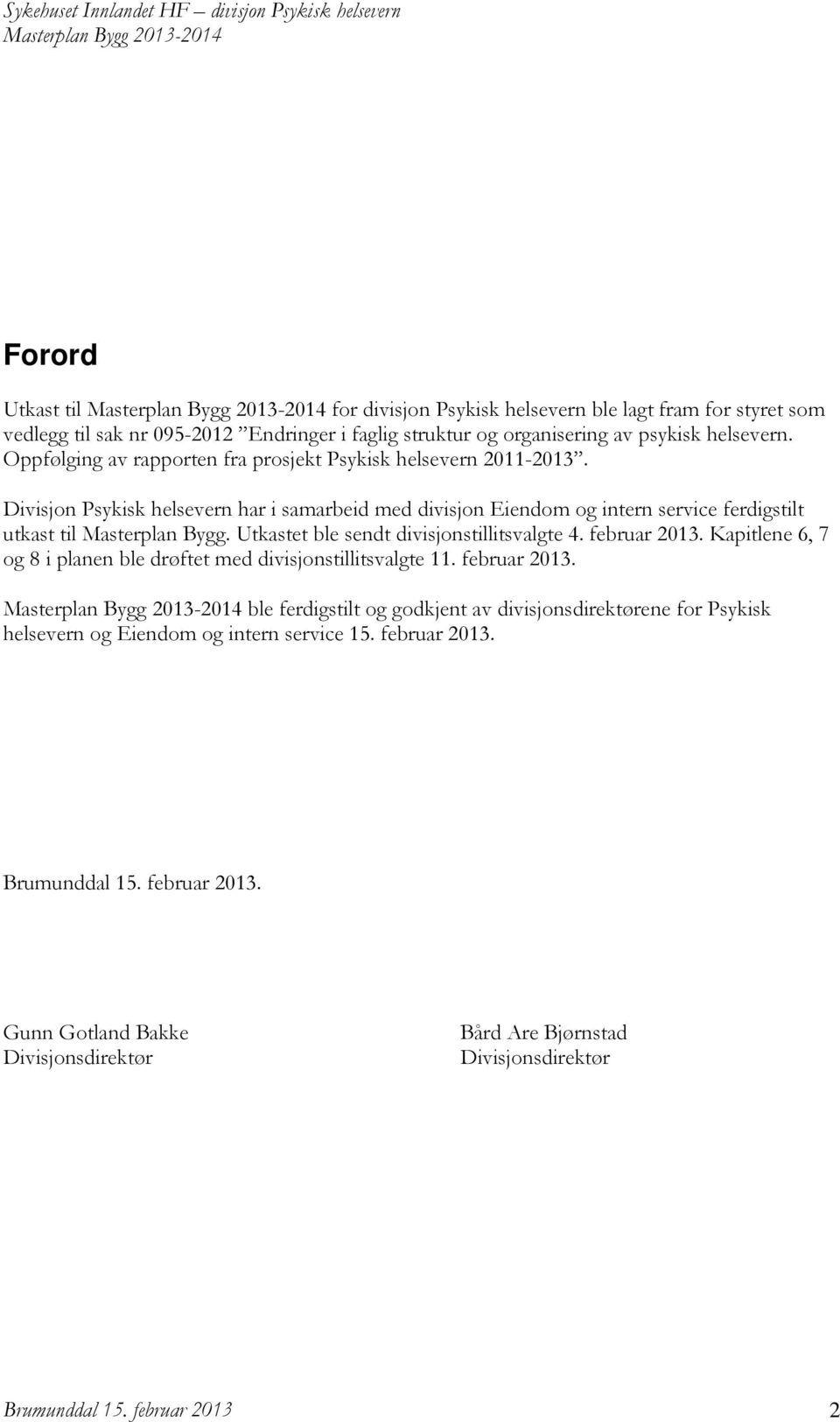 Utkastet ble sendt divisjonstillitsvalgte 4. februar 2013. Kapitlene 6, 7 og 8 i planen ble drøftet med divisjonstillitsvalgte 11. februar 2013. ble ferdigstilt og godkjent av divisjonsdirektørene for Psykisk helsevern og Eiendom og intern service 15.