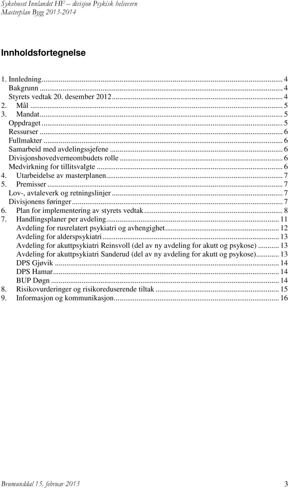 Plan for implementering av styrets vedtak... 8 7. Handlingsplaner per avdeling... 11 Avdeling for rusrelatert psykiatri og avhengighet... 12 Avdeling for alderspsykiatri.