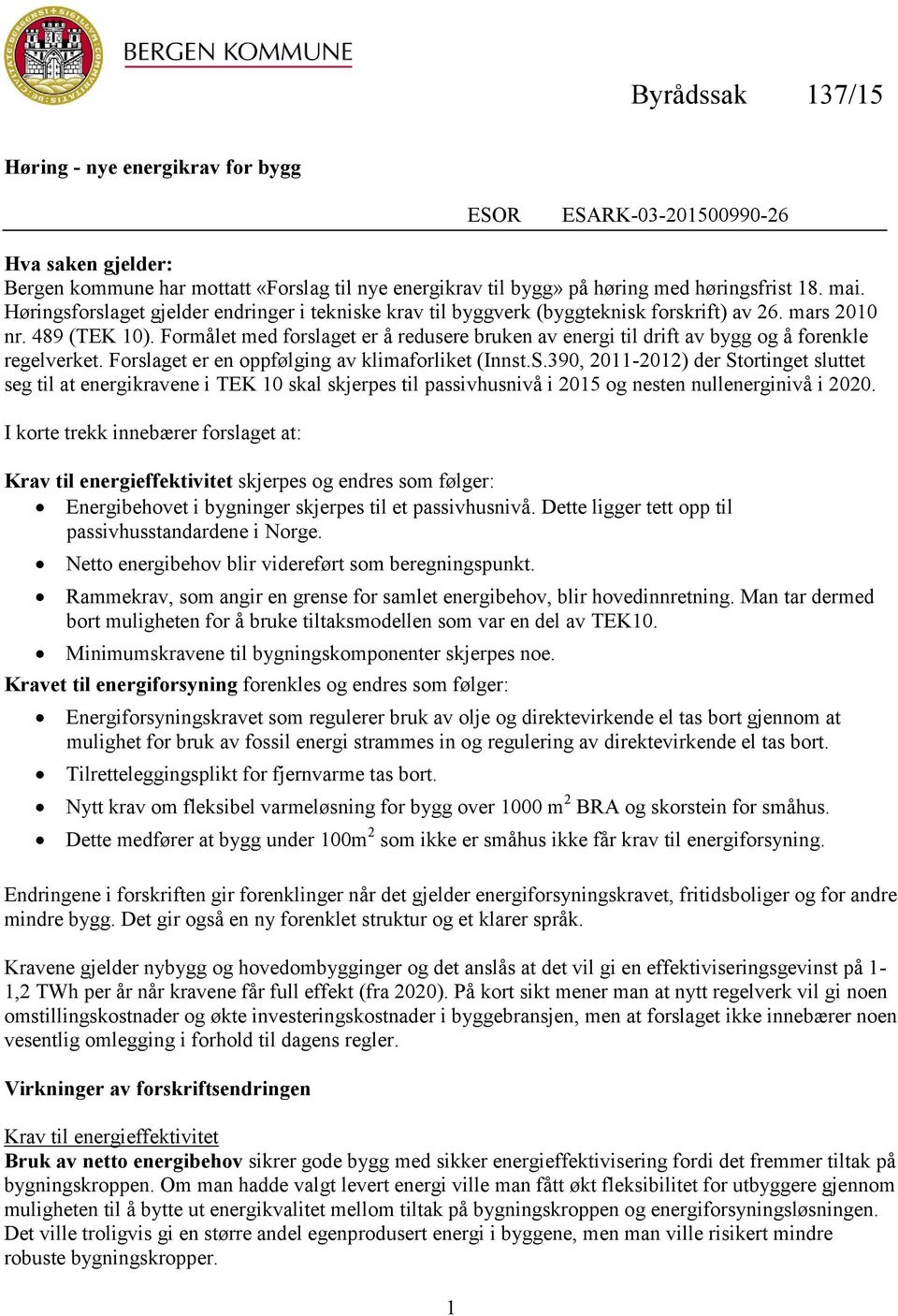 Formålet med forslaget er å redusere bruken av energi til drift av bygg og å forenkle regelverket. Forslaget er en oppfølging av klimaforliket (Innst.S.