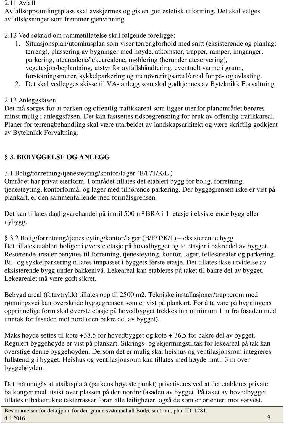 Situasjonsplan/utomhusplan som viser terrengforhold med snitt (eksisterende og planlagt terreng), plassering av bygninger med høyde, atkomster, trapper, ramper, innganger, parkering,