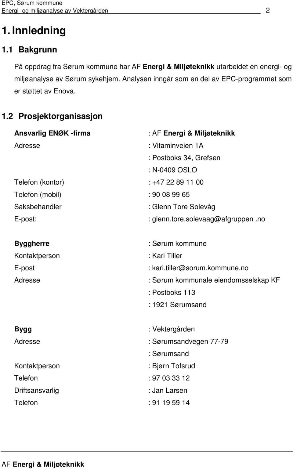 2 Prosjektorganisasjon Ansvarlig ENØK -firma : Adresse : Vitaminveien 1A : Postboks 34, Grefsen : N-0409 OSLO Telefon (kontor) : +47 22 89 11 00 Telefon (mobil) : 90 08 99 65 Saksbehandler : Glenn