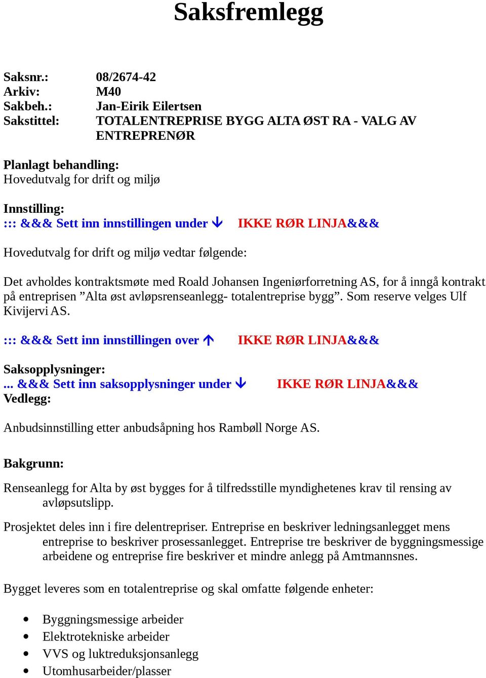 LINJA&&& Hovedutvalg for drift og miljø vedtar følgende: Det avholdes kontraktsmøte med Roald Johansen Ingeniørforretning AS, for å inngå kontrakt på entreprisen Alta øst avløpsrenseanlegg-