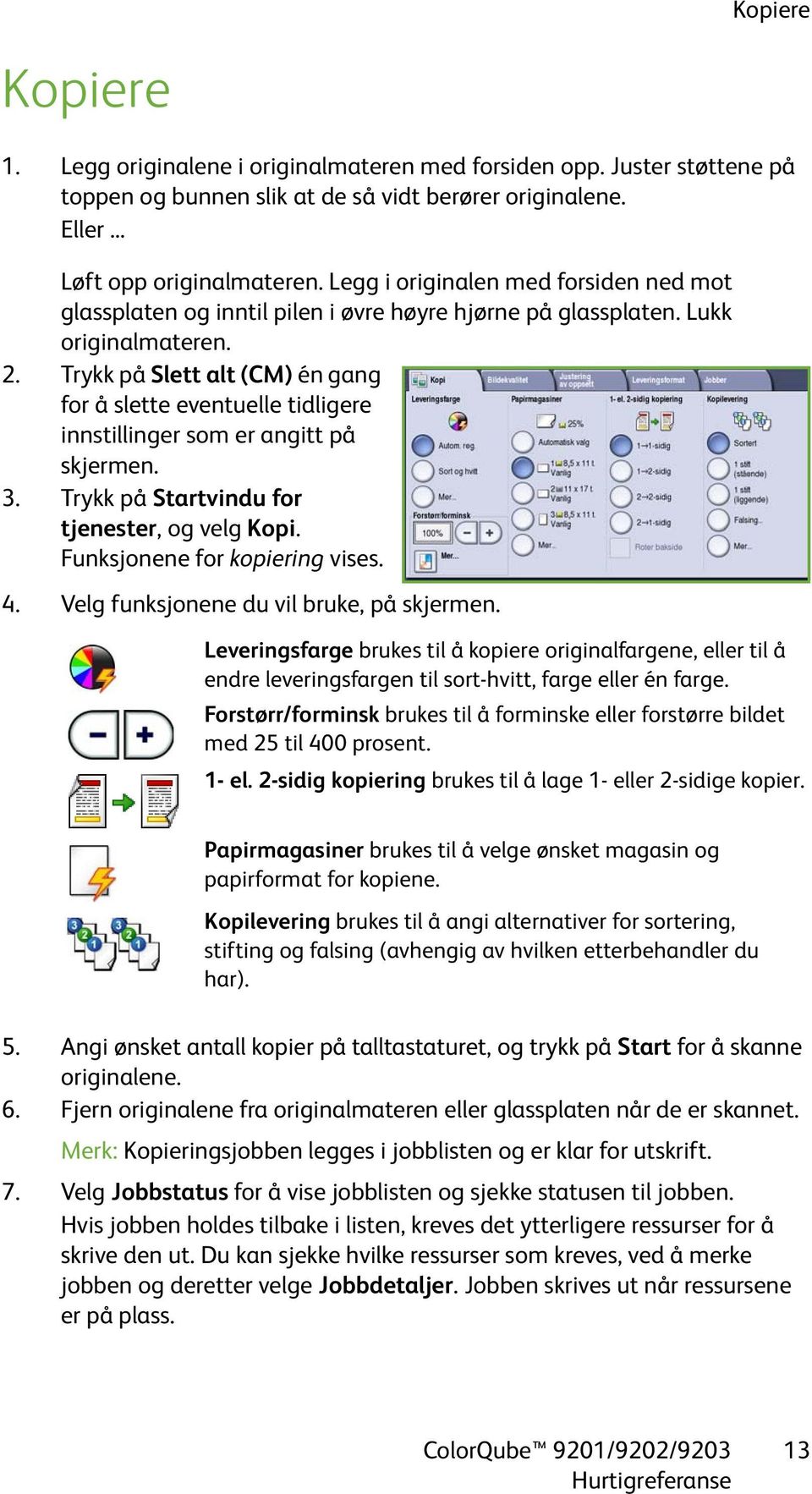 Trykk på Slett alt (CM) én gang for å slette eventuelle tidligere innstillinger som er angitt på skjermen. 3. Trykk på Startvindu for tjenester, og velg Kopi. Funksjonene for kopiering vises. 4.