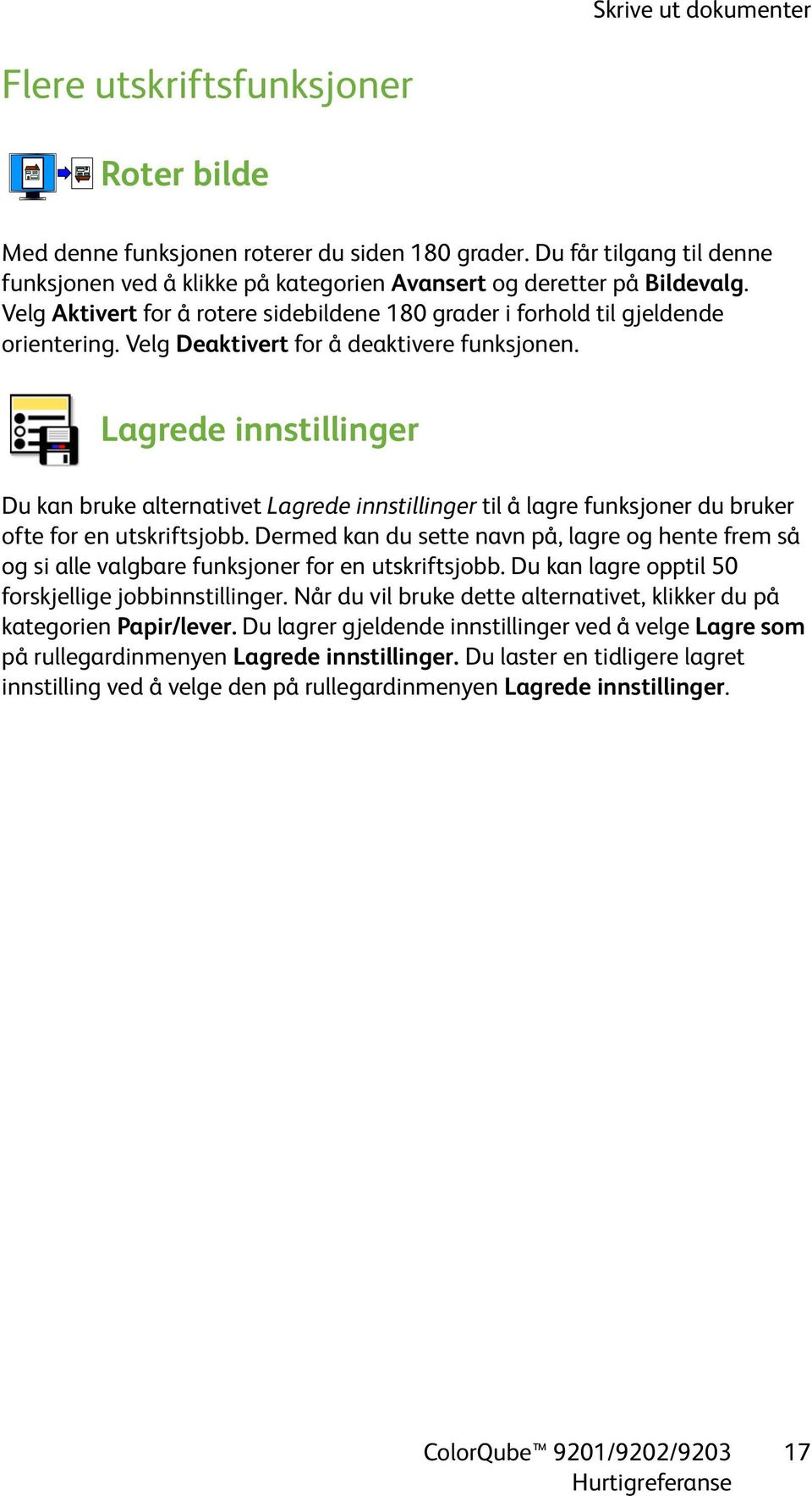 Velg Deaktivert for å deaktivere funksjonen. Lagrede innstillinger Du kan bruke alternativet Lagrede innstillinger til å lagre funksjoner du bruker ofte for en utskriftsjobb.