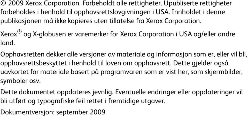 Opphavsretten dekker alle versjoner av materiale og informasjon som er, eller vil bli, opphavsrettsbeskyttet i henhold til loven om opphavsrett.