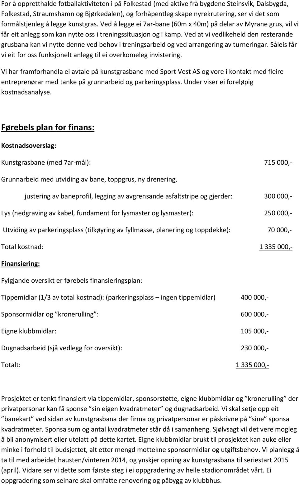 Ved at vi vedlikeheld den resterande grusbana kan vi nytte denne ved behov i treningsarbeid og ved arrangering av turneringar.