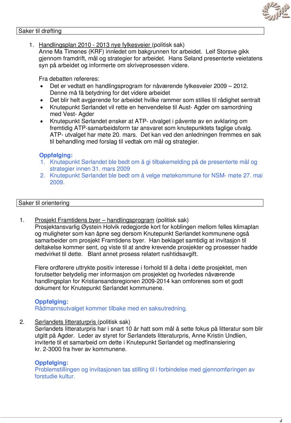 Fra debatten refereres: Det er vedtatt en handlingsprogram for nåværende fylkesveier 2009 2012.