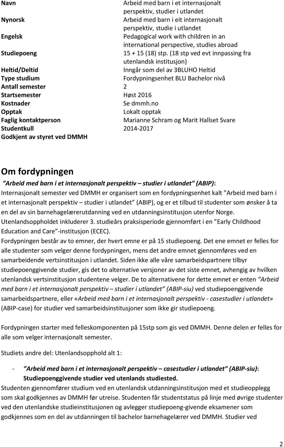 (18 stp ved evt innpassing fra utenlandsk institusjon) Heltid/Deltid Inngår som del av 3BLUHO Heltid Type studium Fordypningsenhet BLU Bachelor nivå Antall semester 2 Startsemester Høst 2016