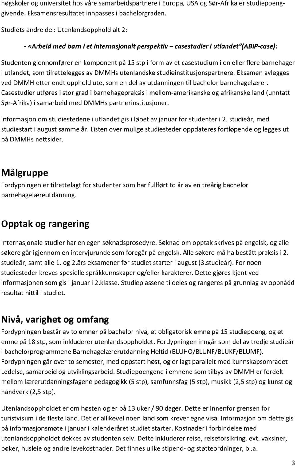 casestudium i en eller flere barnehager i utlandet, som tilrettelegges av DMMHs utenlandske studieinstitusjonspartnere.