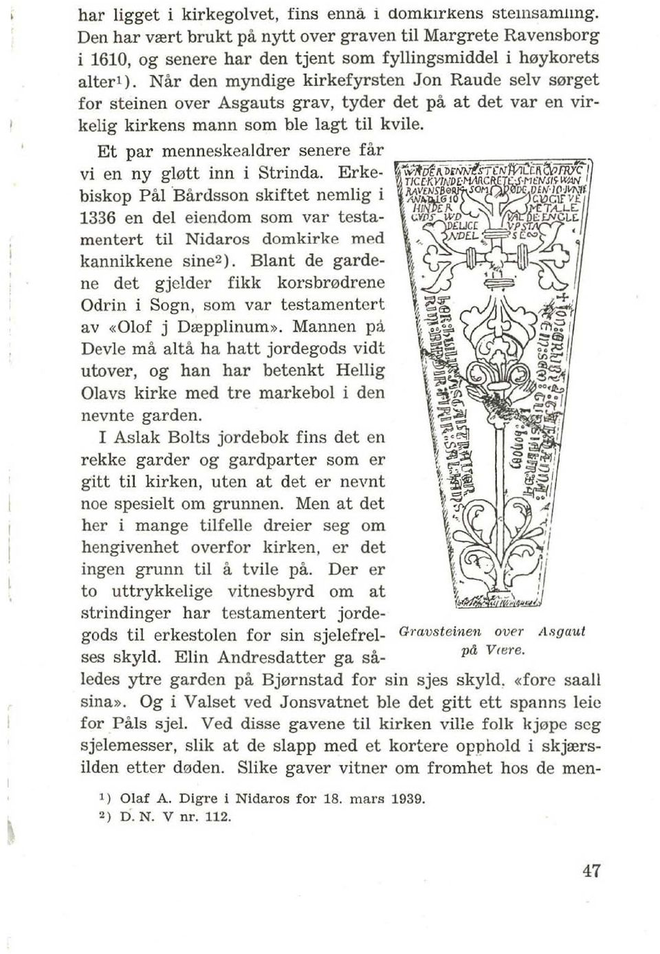 Et par menneskealdrer senere far vi en ny gl0tt inn i Strinda. Erkebiskop Pal Bardsson skiftet nemlig i 1336 en del eiendom som val' testamentert til Nidaros domkirke med kannikkene sine 2 ).