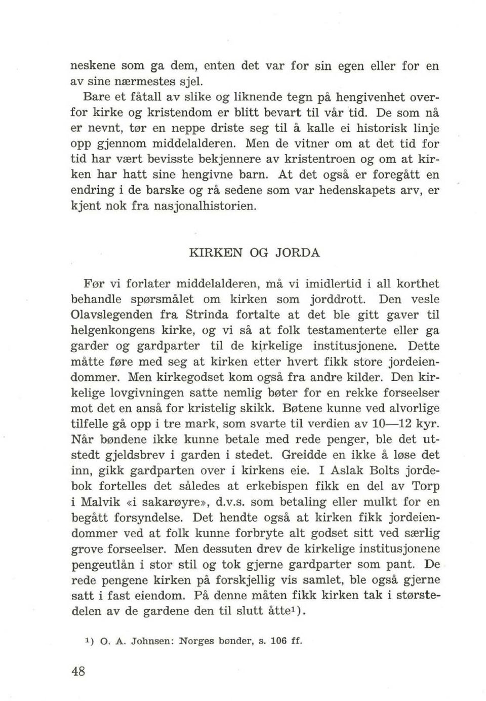 Men de vitner om at det tid for tid har vrert bevisste bekjennere av kristentroen og om at kirken har hatt sine hengivne barn.