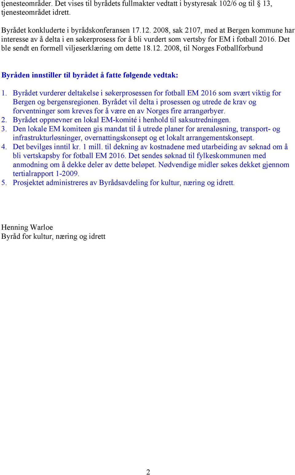 2008, til Norges Fotballforbund Byråden innstiller til byrådet å fatte følgende vedtak: 1.