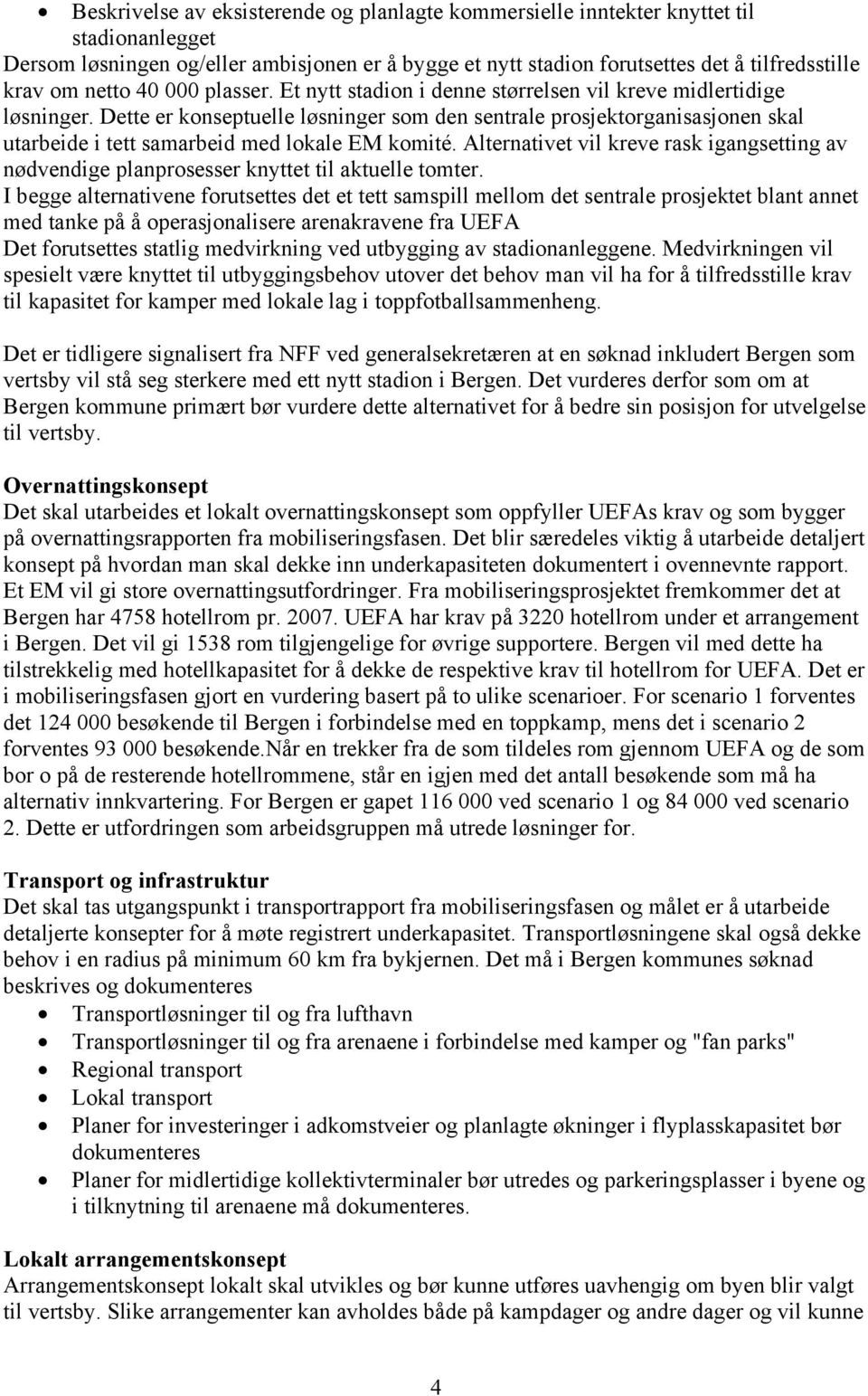 Dette er konseptuelle løsninger som den sentrale prosjektorganisasjonen skal utarbeide i tett samarbeid med lokale EM komité.