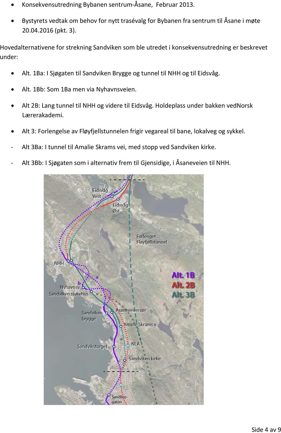 Alt 2B: Lang tunnel til NHH og videre til Eidsvåg. Holdeplass under bakken vednorsk Lærerakademi.