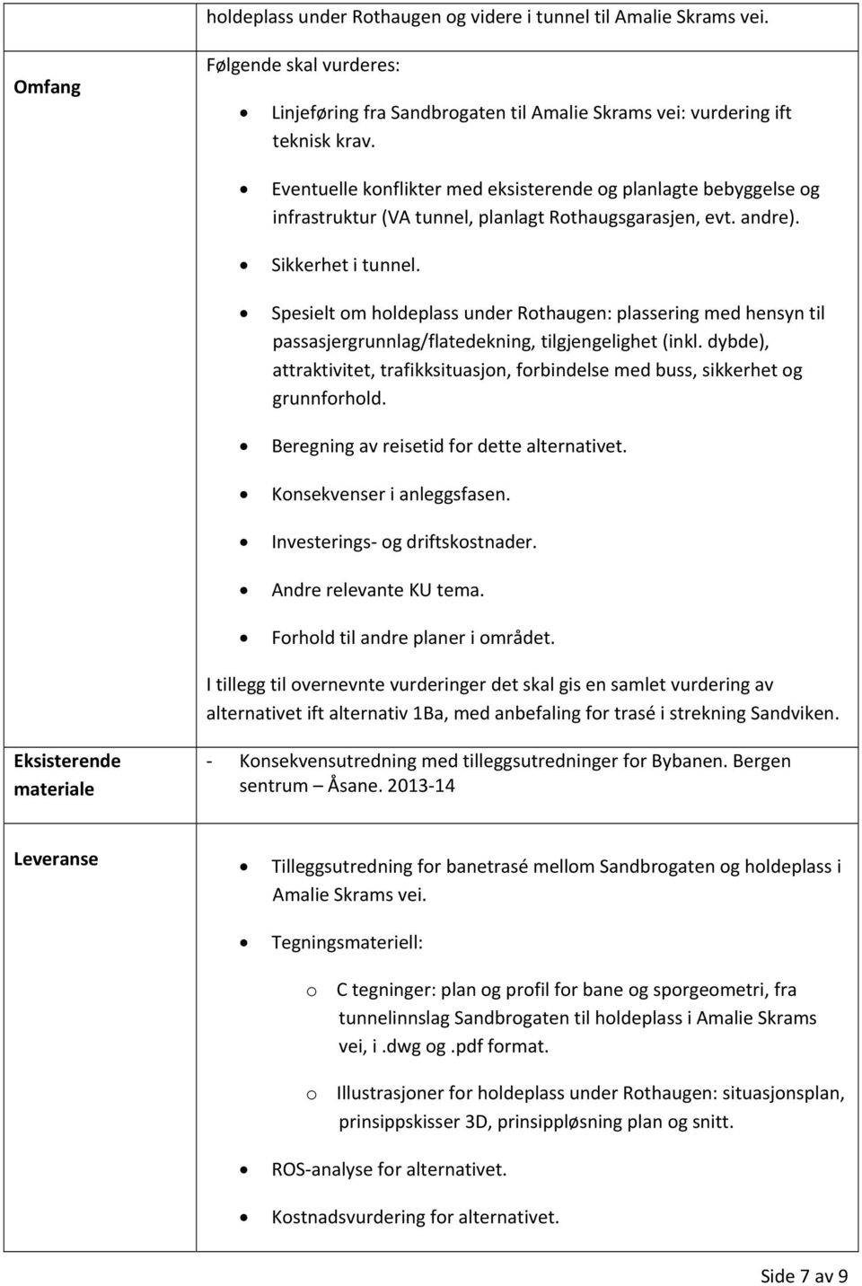 Spesielt om holdeplass under Rothaugen: plassering med hensyn til passasjergrunnlag/flatedekning, tilgjengelighet (inkl.