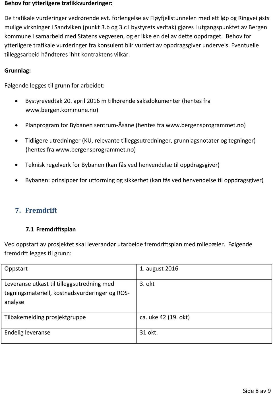 Behov for ytterligere trafikale vurderinger fra konsulent blir vurdert av oppdragsgiver underveis. Eventuelle tilleggsarbeid håndteres ihht kontraktens vilkår.