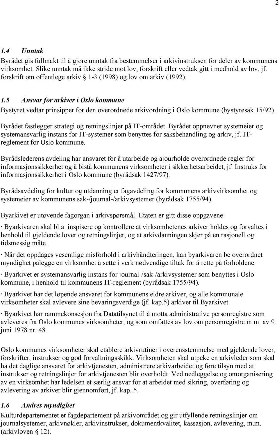 3 (1998) og lov om arkiv (1992). 1.5 Ansvar for arkiver i Oslo kommune Bystyret vedtar prinsipper for den overordnede arkivordning i Oslo kommune (bystyresak 15/92).