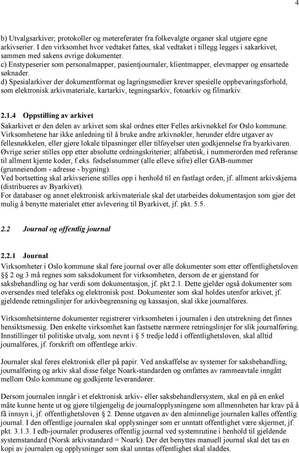 c) Enstypeserier som personalmapper, pasientjournaler, klientmapper, elevmapper og ensartede søknader.