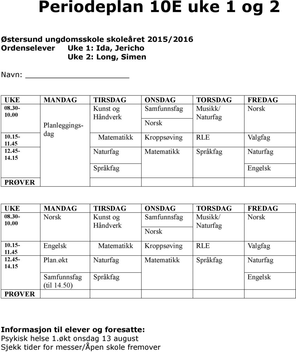 15 PRØVER Nturfg Mtemtikk Språkfg Nturfg Språkfg UKE MANDAG TIRSDAG ONSDAG TORSDAG FREDAG 08.30- Kunst og Smfunnsfg Musikk/ 10.00 Håndverk Nturfg 10.15-11.45 12.45-14.