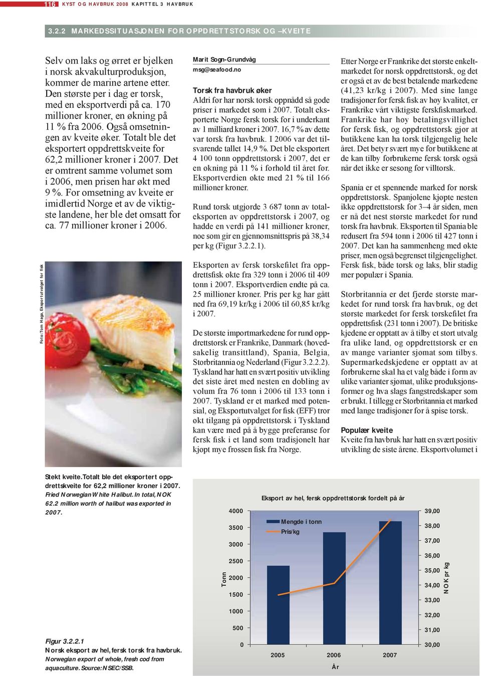 2 MARKEDSSITUASJONEN FOR OPPDRETTSTORSK OG KVEITE Foto: Tom Haga, Eksportutvalget for fisk Selv om laks og ørret er bjelken i norsk akvakulturproduksjon, kommer de marine artene etter.