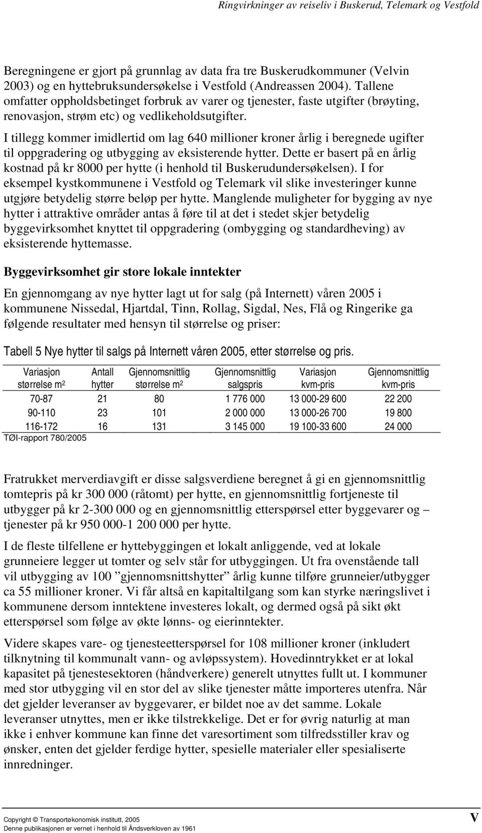 I tillegg kommer imidlertid om lag 640 millioner kroner årlig i beregnede ugifter til oppgradering og utbygging av eksisterende hytter.