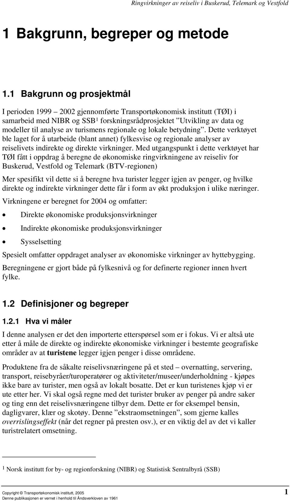 turismens regionale og lokale betydning. Dette verktøyet ble laget for å utarbeide (blant annet) fylkesvise og regionale analyser av reiselivets indirekte og direkte virkninger.