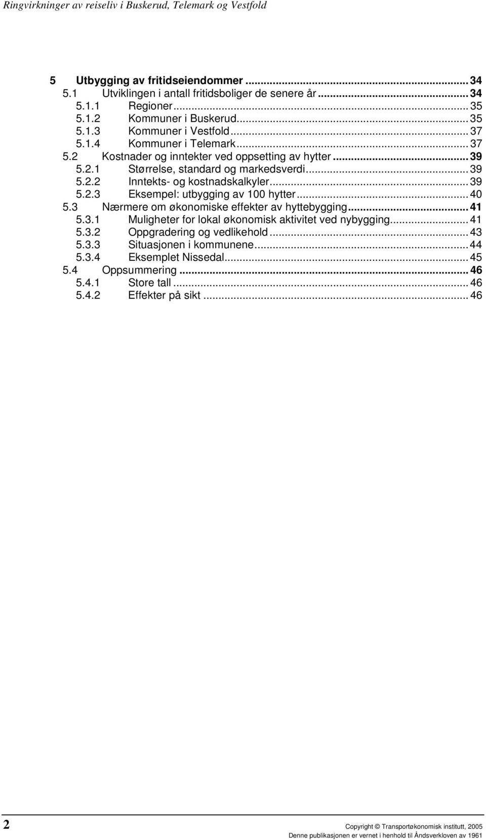 .. 40 5.3 Nærmere om økonomiske effekter av hyttebygging... 41 5.3.1 Muligheter for lokal økonomisk aktivitet ved nybygging... 41 5.3.2 Oppgradering og vedlikehold... 43 5.3.3 Situasjonen i kommunene.