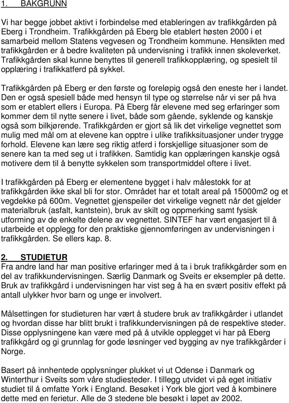 Hensikten med trafikkgården er å bedre kvaliteten på undervisning i trafikk innen skoleverket.