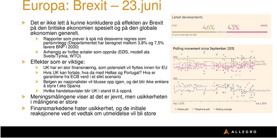 Sveits/Tyrkia, WTO) Effekter som er viktige: UK har en stor finansnæring, som potensielt vil flyttes innen for EU Hvis UK kan forlate, hva da med Hellas og Portugal?