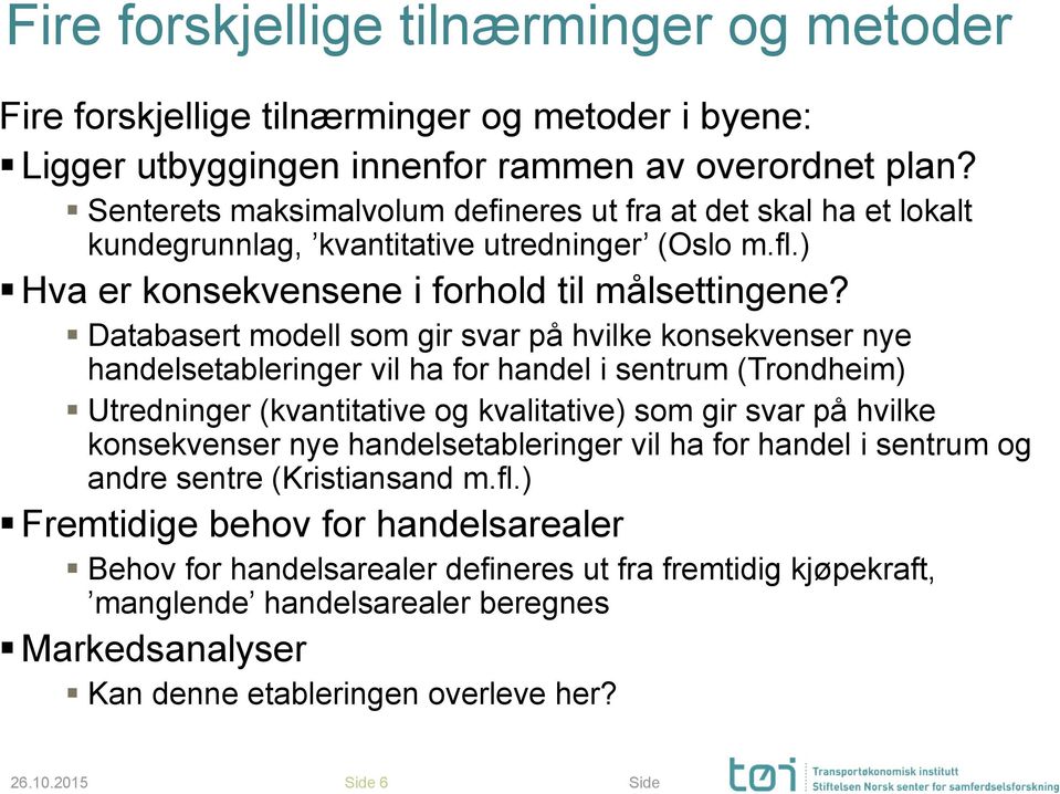 Databasert modell som gir svar på hvilke konsekvenser nye handelsetableringer vil ha for handel i sentrum (Trondheim) Utredninger (kvantitative og kvalitative) som gir svar på hvilke konsekvenser nye