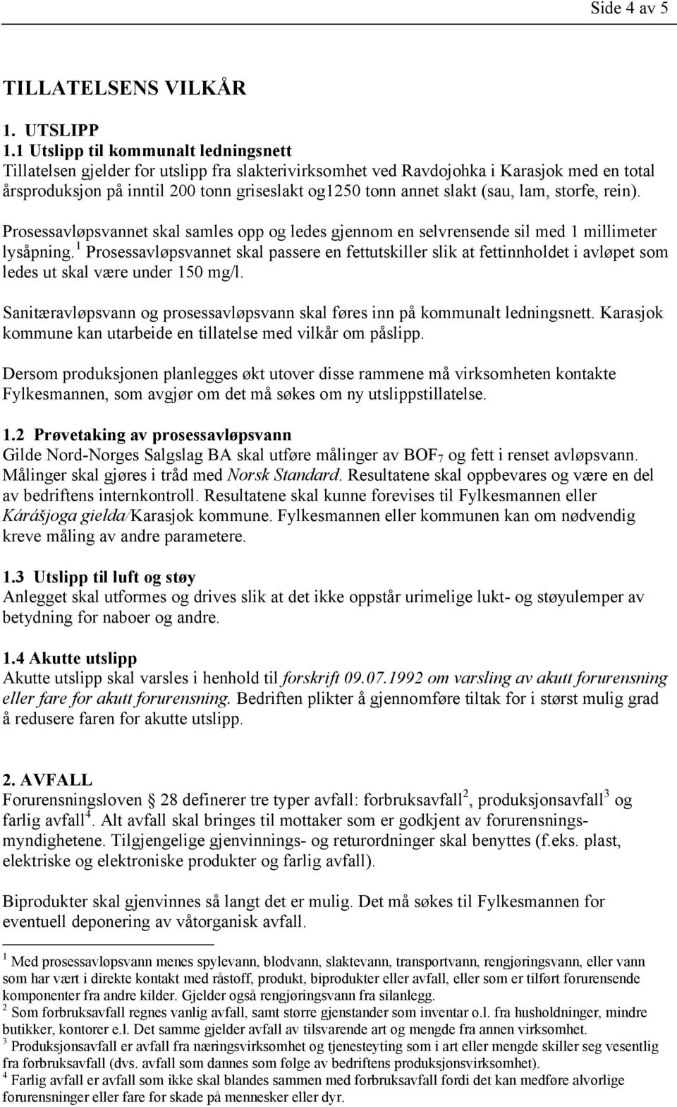 (sau, lam, storfe, rein). Prosessavløpsvannet skal samles opp og ledes gjennom en selvrensende sil med 1 millimeter lysåpning.