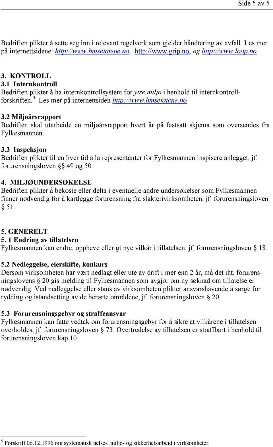 2 Miljøårsrapport Bedriften skal utarbeide en miljøårsrapport hvert år på fastsatt skjema som oversendes fra Fylkesmannen. 3.