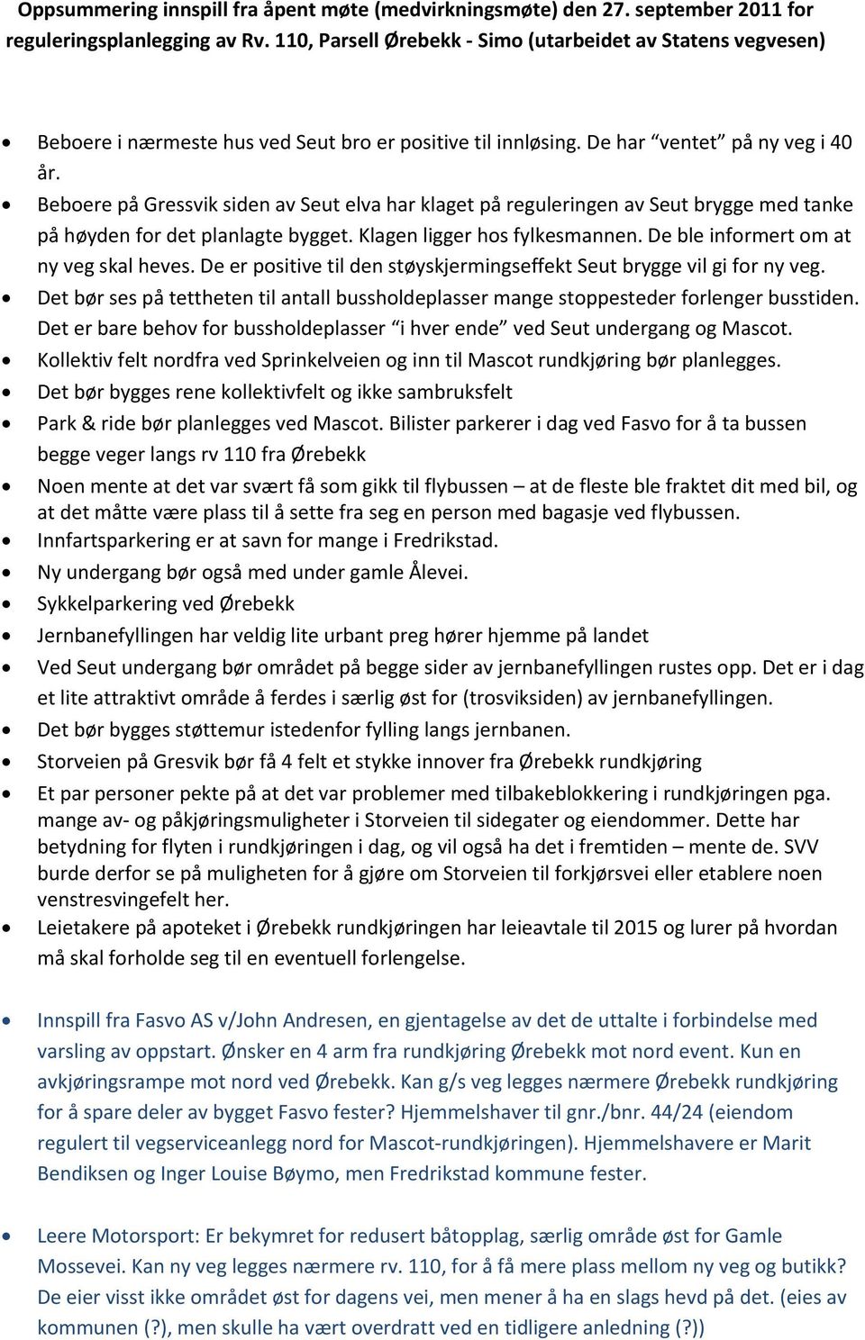 Beboere på Gressvik siden av Seut elva har klaget på reguleringen av Seut brygge med tanke på høyden for det planlagte bygget. Klagen ligger hos fylkesmannen. De ble informert om at ny veg skal heves.