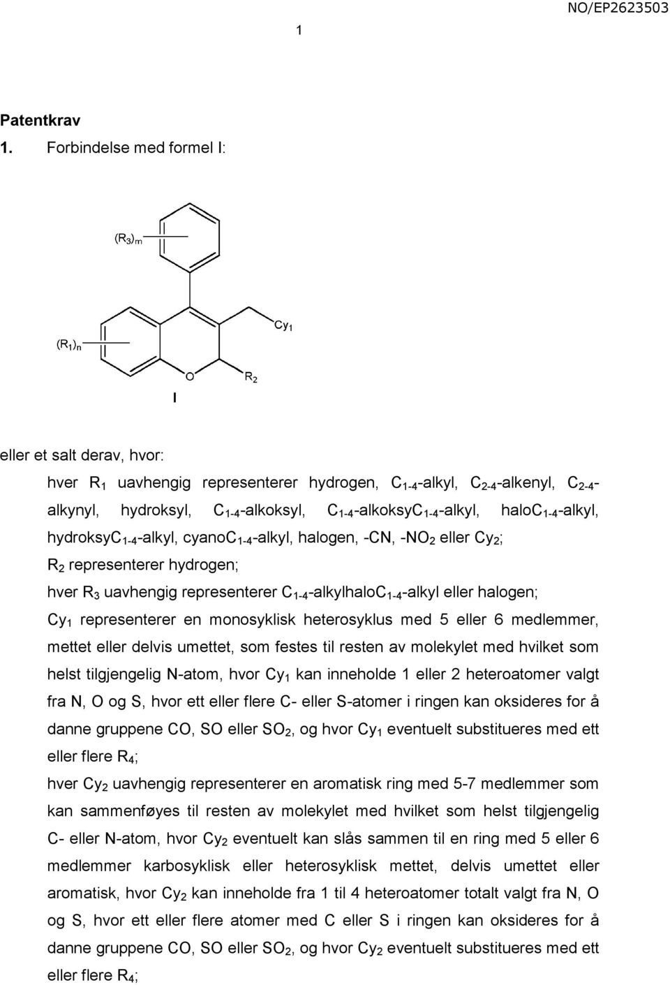 haloc 1-4 -alkyl, hydroksyc 1-4 -alkyl, cyanoc 1-4 -alkyl, halogen, -CN, -NO 2 eller Cy 2 ; R 2 representerer hydrogen; hver R 3 uavhengig representerer C 1-4 -alkylhaloc 1-4 -alkyl eller halogen; Cy