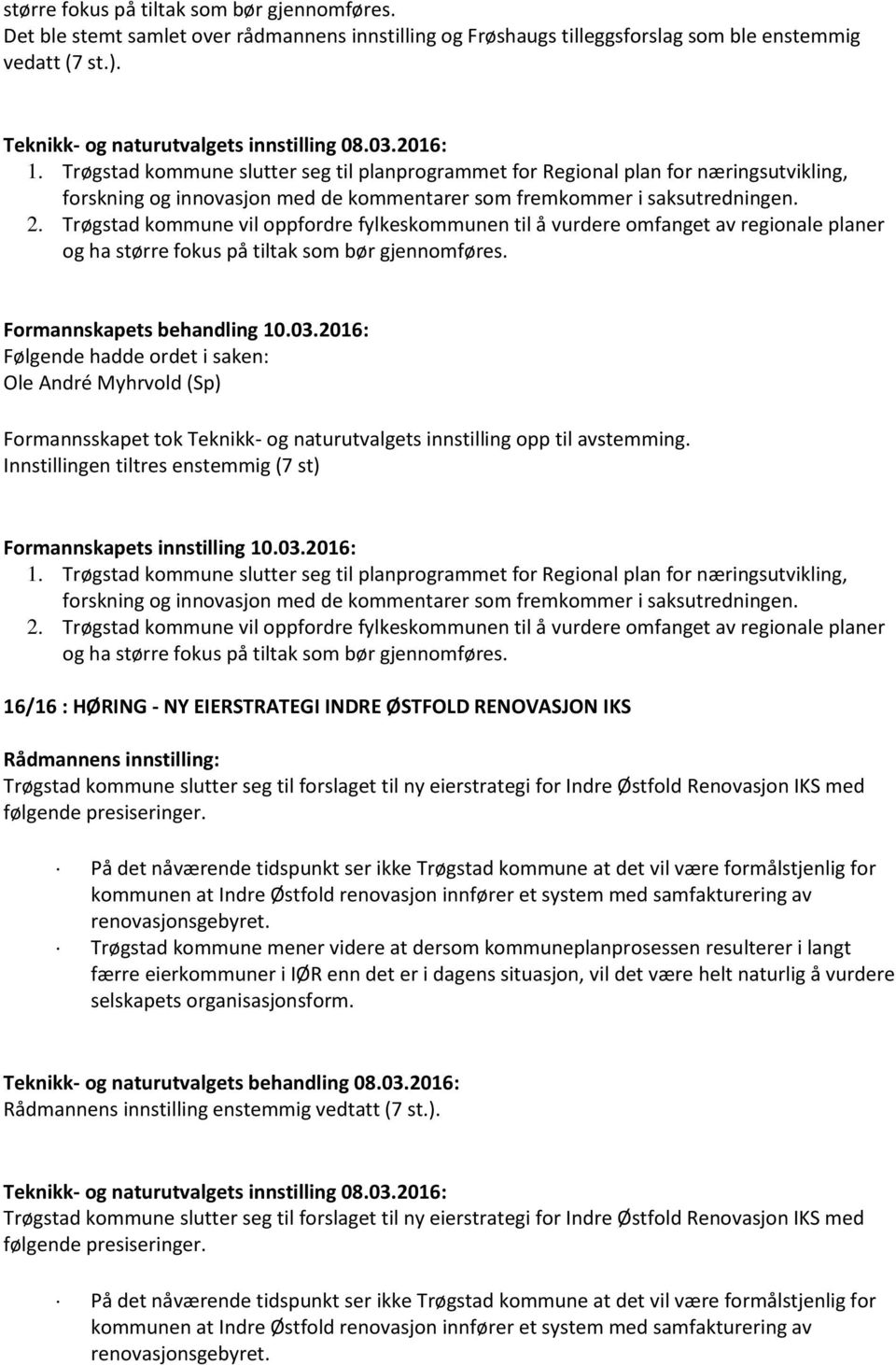 Trøgstad kommune vil oppfordre fylkeskommunen til å vurdere omfanget av regionale planer og ha større fokus på tiltak som bør gjennomføres.