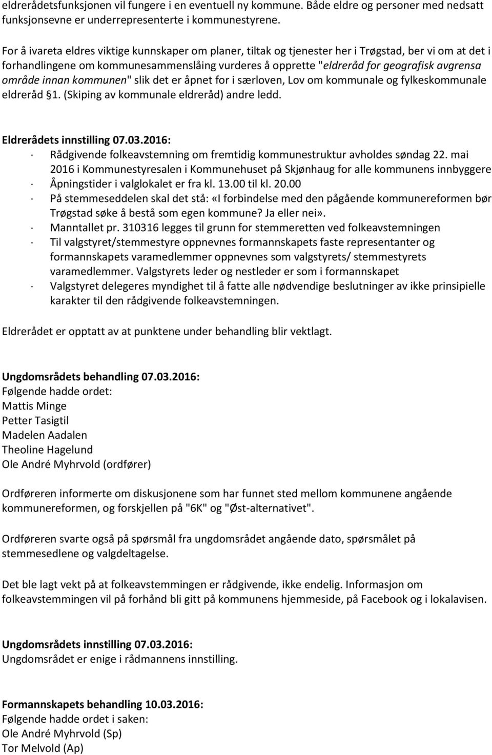 område innan kommunen" slik det er åpnet for i særloven, Lov om kommunale og fylkeskommunale eldreråd 1. (Skiping av kommunale eldreråd) andre ledd. Eldrerådets innstilling 07.03.