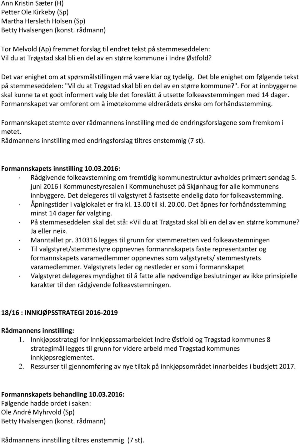 Det var enighet om at spørsmålstillingen må være klar og tydelig. Det ble enighet om følgende tekst på stemmeseddelen: "V