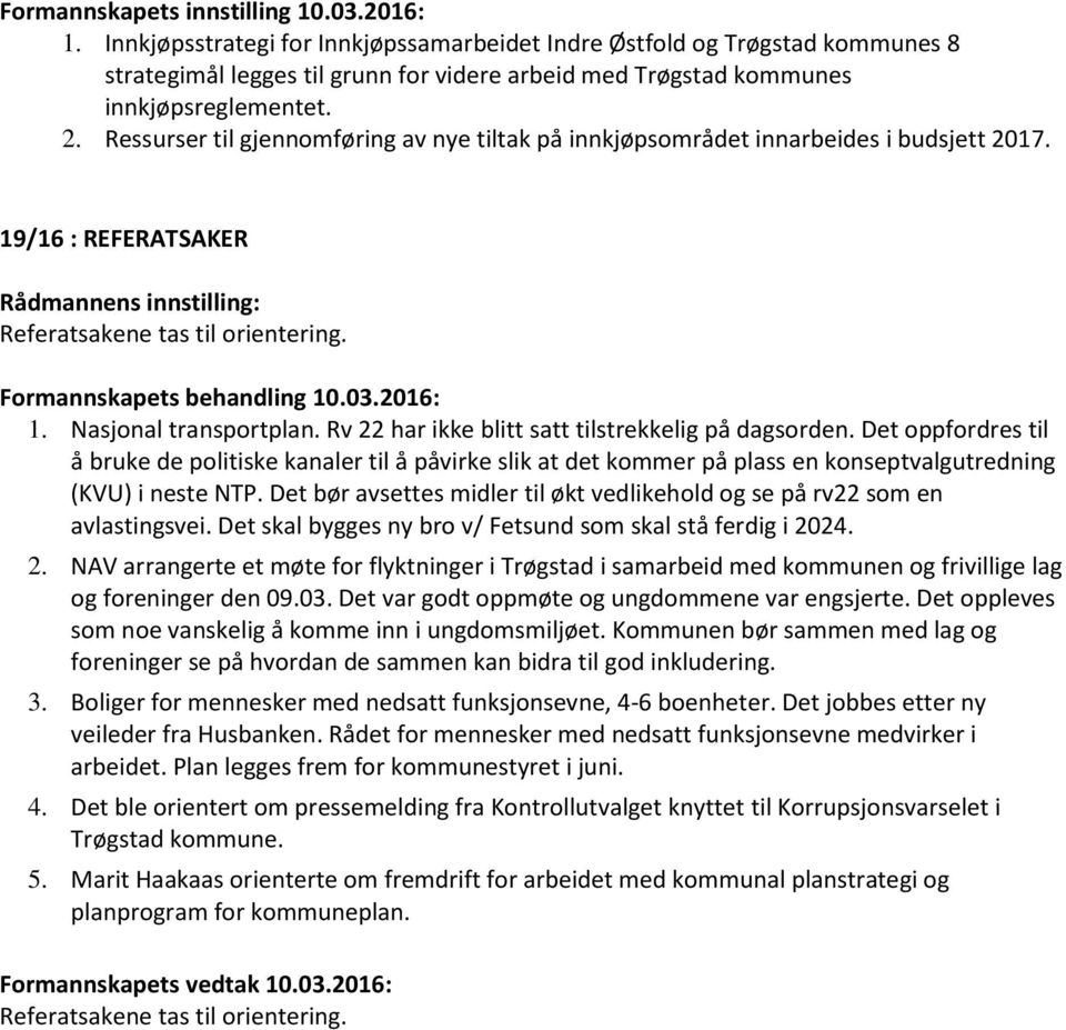 Ressurser til gjennomføring av nye tiltak på innkjøpsområdet innarbeides i budsjett 2017. 19/16 : REFERATSAKER Referatsakene tas til orientering. 1. Nasjonal transportplan.