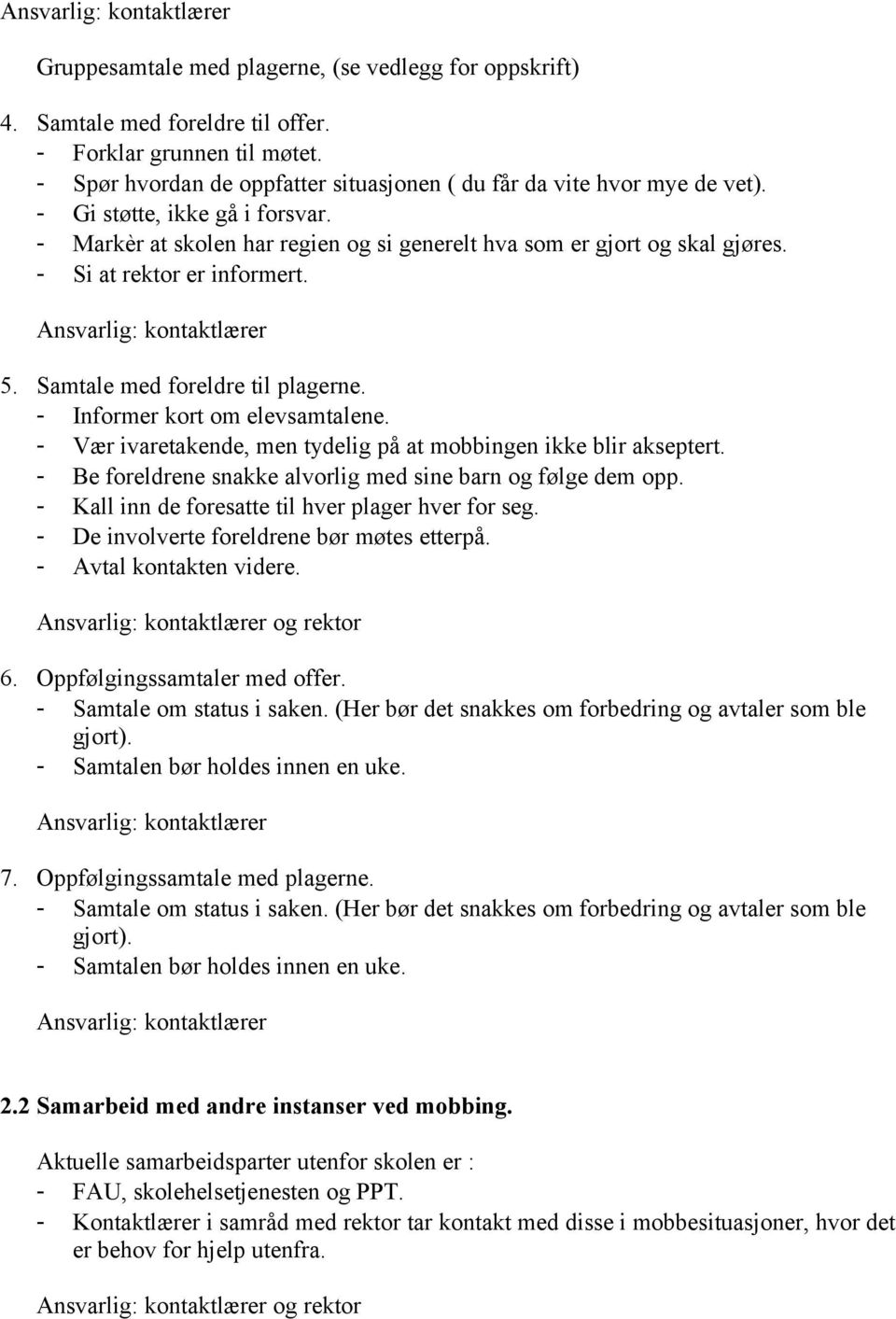 - Si at rektor er informert. Ansvarlig: kontaktlærer 5. Samtale med foreldre til plagerne. - Informer kort om elevsamtalene. - Vær ivaretakende, men tydelig på at mobbingen ikke blir akseptert.