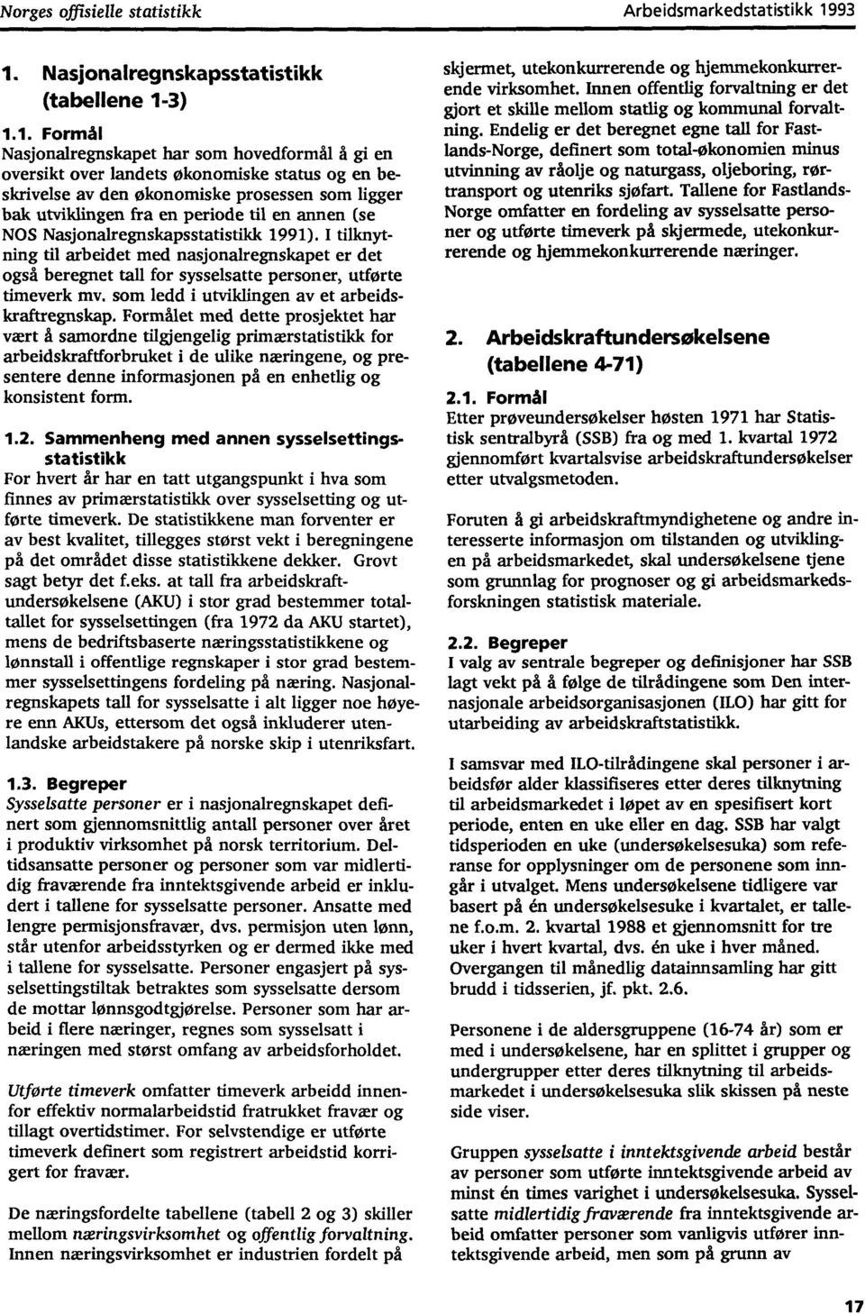 prosessen som ligger bak utviklingen fra en periode til en annen (se NOS Nasjonalregnskapsstatistikk 1991).