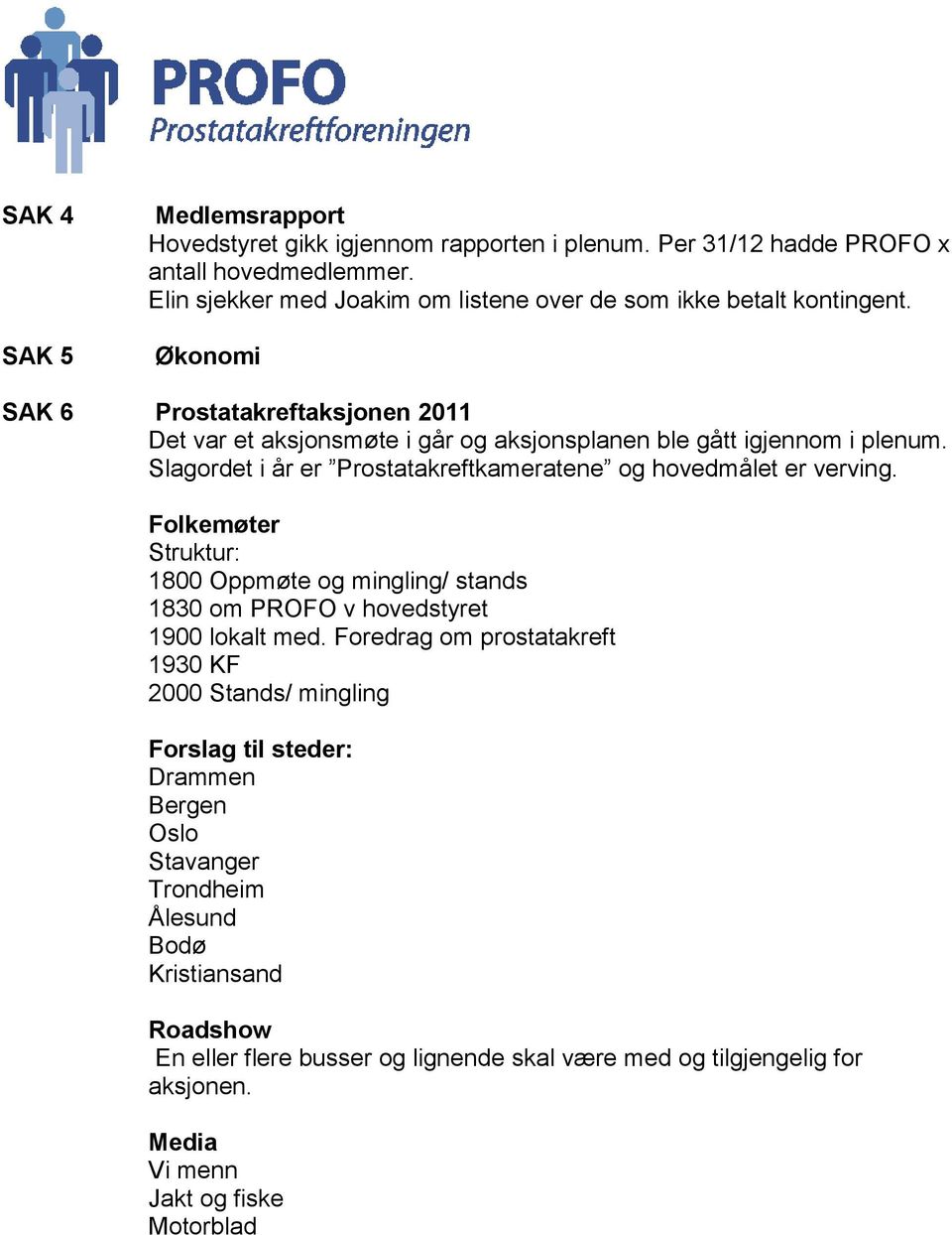 Slagordet i år er Prostatakreftkameratene og hovedmålet er verving. Folkemøter Struktur: 1800 Oppmøte og mingling/ stands 1830 om PROFO v hovedstyret 1900 lokalt med.