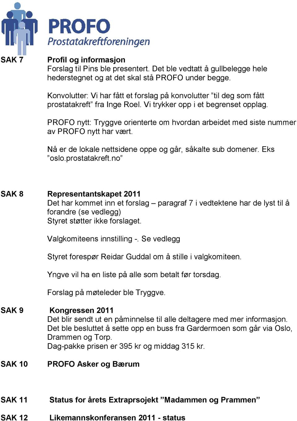 PROFO nytt: Tryggve orienterte om hvordan arbeidet med siste nummer av PROFO nytt har vært. Nå er de lokale nettsidene oppe og går, såkalte sub domener. Eks oslo.prostatakreft.