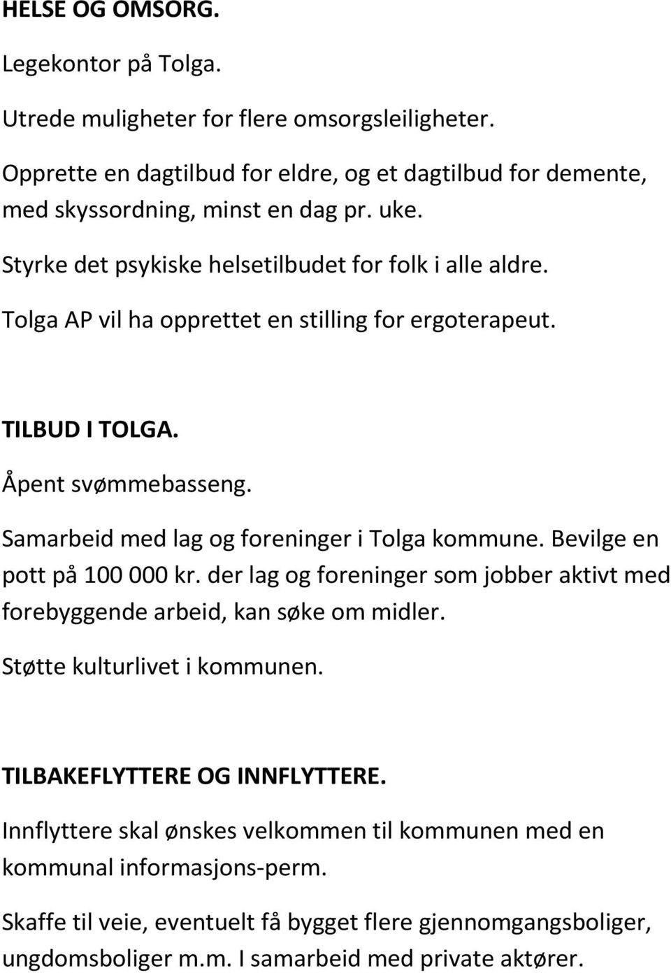 Samarbeid med lag og foreninger i Tolga kommune. Bevilge en pott på 100 000 kr. der lag og foreninger som jobber aktivt med forebyggende arbeid, kan søke om midler.