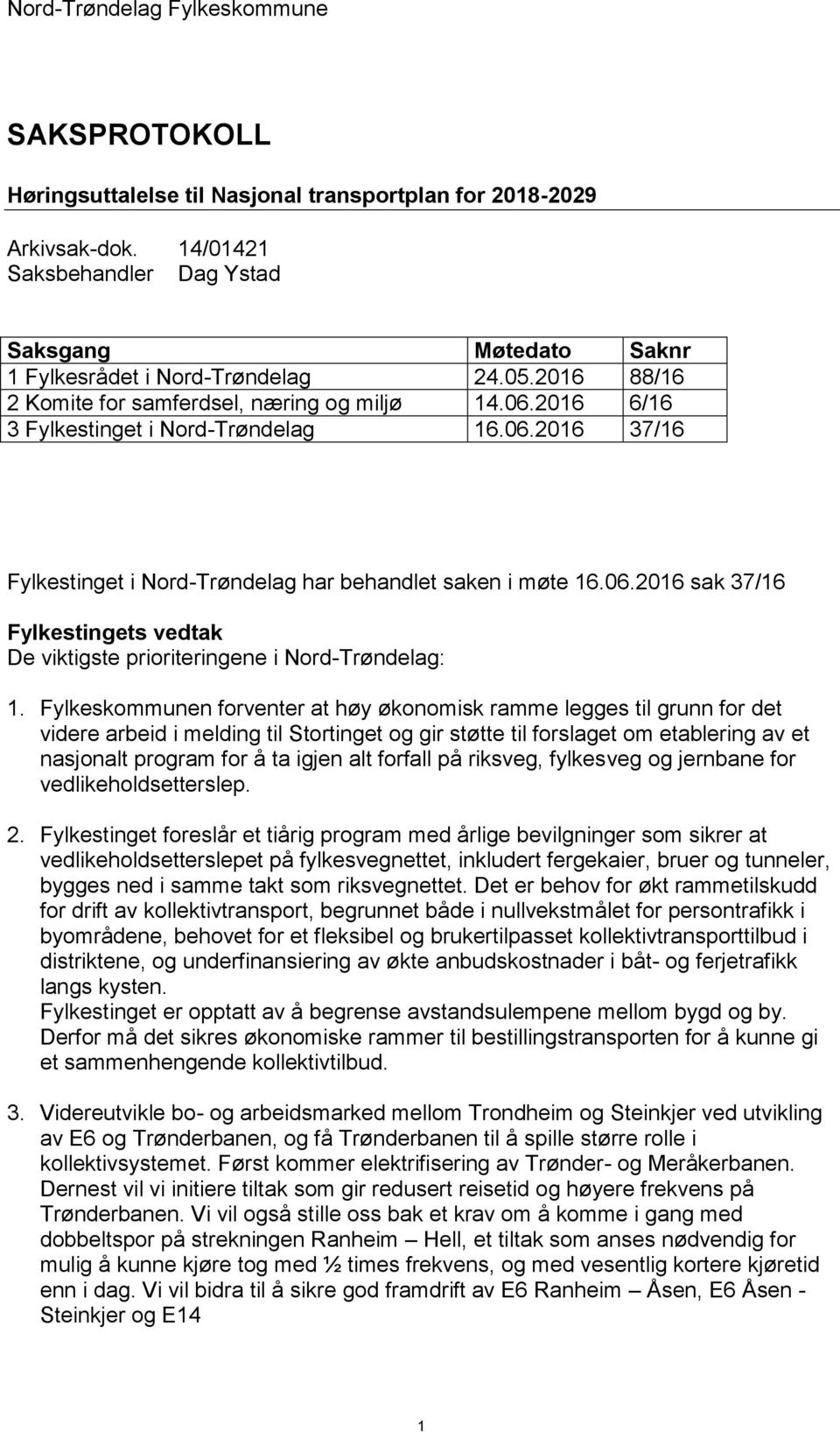 2016 6/16 3 Fylkestinget i Nord-Trøndelag 16.06.2016 37/16 Fylkestinget i Nord-Trøndelag har behandlet saken i møte 16.06.2016 sak 37/16 Fylkestingets vedtak De viktigste prioriteringene i Nord-Trøndelag: 1.